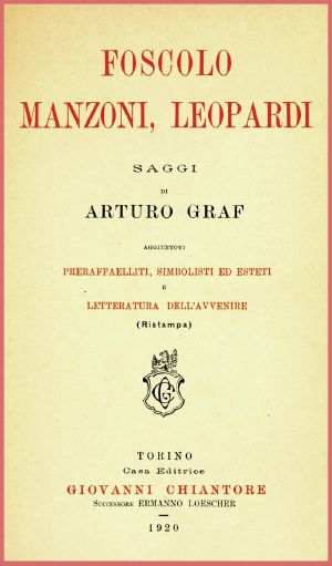 [Gutenberg 62813] • Foscolo, Manzoni, Leopardi · saggi / Aggiuntovi preraffaelliti, simbolisti ed esteti e letteratura dell'avvenire